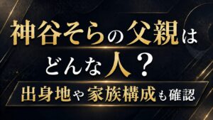 神谷そらの父親はどんな人？出身地や家族構成も確認の記事のアイキャッチ画像